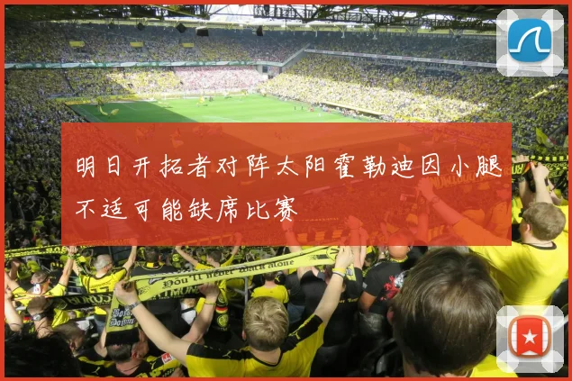 明日开拓者对阵太阳霍勒迪因小腿不适可能缺席比赛