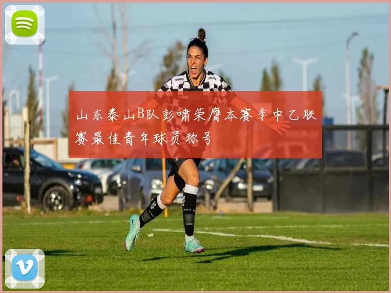 山东泰山B队彭啸荣膺本赛季中乙联赛最佳青年球员称号