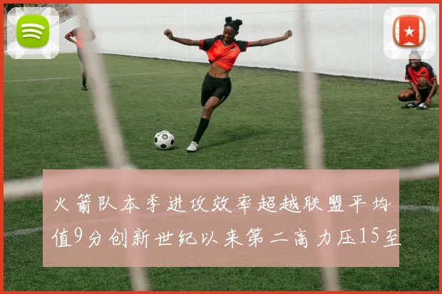 火箭队本季进攻效率超越联盟平均值9分创新世纪以来第二高力压15至16赛季勇士队